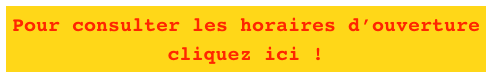 Pour consulter les horaires d’ouverture cliquez ici !